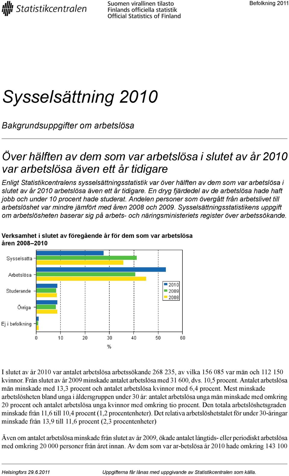 En dryg fjärdedel av de arbetslösa hade haft jobb och under 10 procent hade studerat. Andelen personer som övergått från arbetslivet till arbetslöshet var mindre jämfört med åren 2008 och 2009.