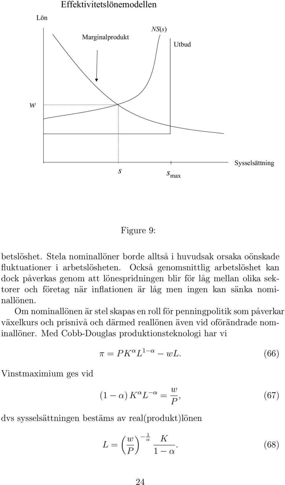 Ockå genomnittlig arbetlöhet kan dock påverka genom att lönepridningen blir för låg mellan olika ektorer och företag när inflationen är låg men ingen kan änka