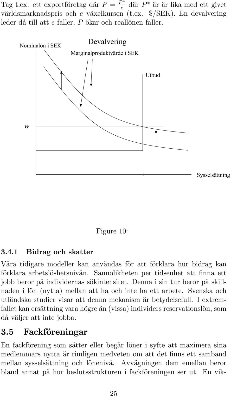 Sannolikheten per tidenhet att finna ett jobb beror på individerna ökintenitet. Denna i in tur beror på killnaden i lön (nytta) mellan att ha och inte ha ett arbete.