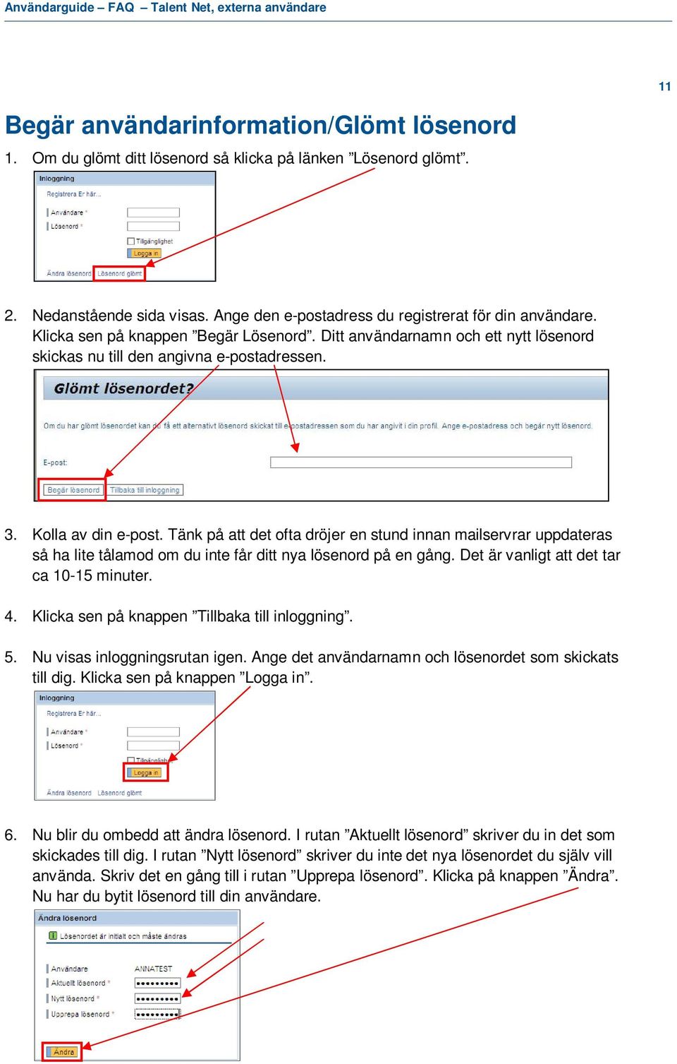 Tänk på att det ofta dröjer en stund innan mailservrar uppdateras så ha lite tålamod om du inte får ditt nya lösenord på en gång. Det är vanligt att det tar ca 10-15 minuter. 4.
