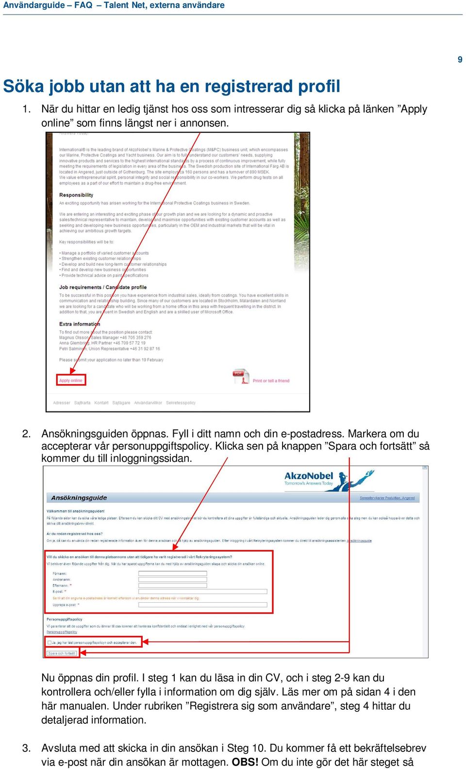 Nu öppnas din profil. I steg 1 kan du läsa in din CV, och i steg 2-9 kan du kontrollera och/eller fylla i information om dig själv. Läs mer om på sidan 4 i den här manualen.