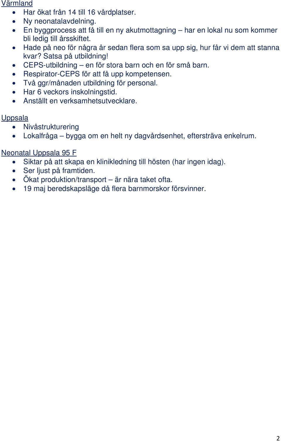 Respirator-CEPS för att få upp kompetensen. Två ggr/månaden utbildning för personal. Har 6 veckors inskolningstid. Anställt en verksamhetsutvecklare.