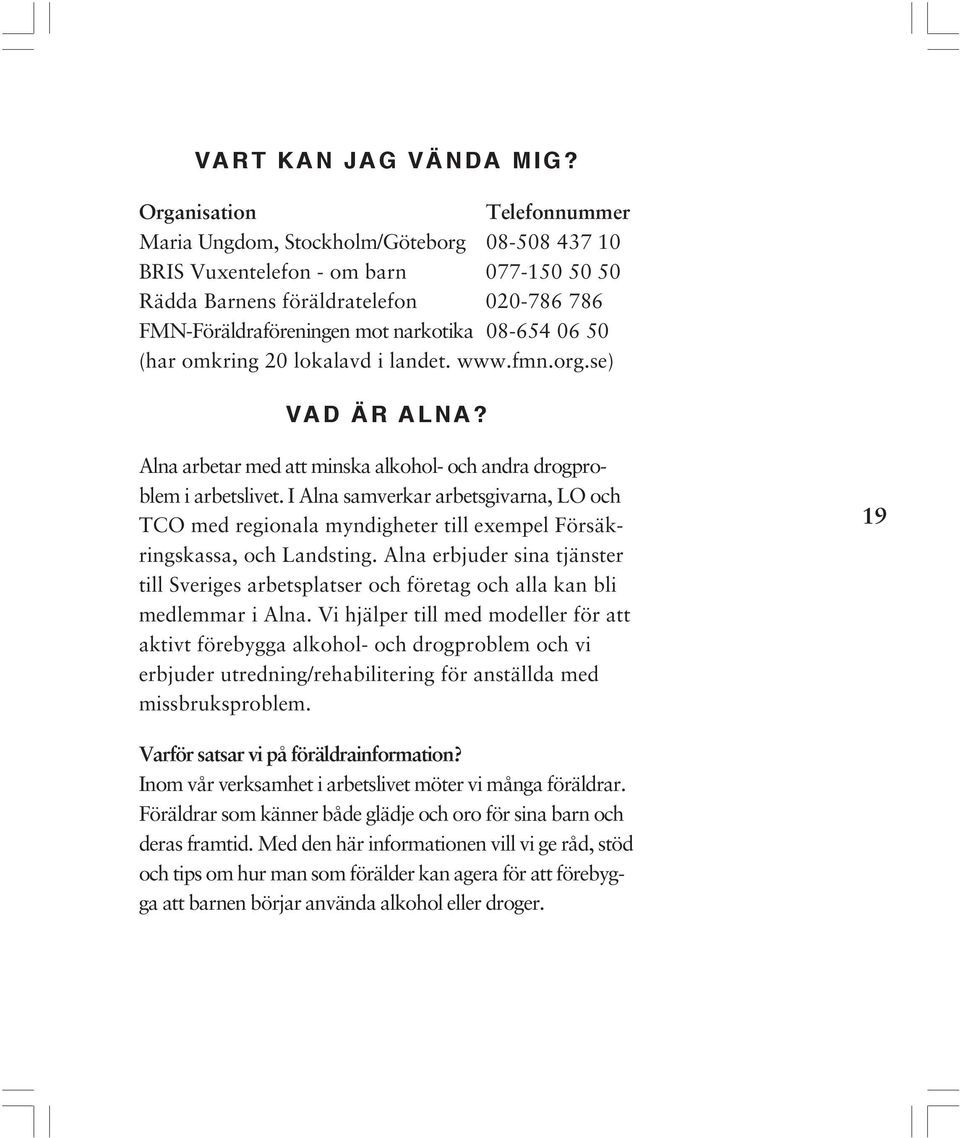 08-654 06 50 (har omkring 20 lokalavd i landet. www.fmn.org.se) VAD ÄR ALNA? Alna arbetar med att minska alkohol- och andra drogproblem i arbetslivet.