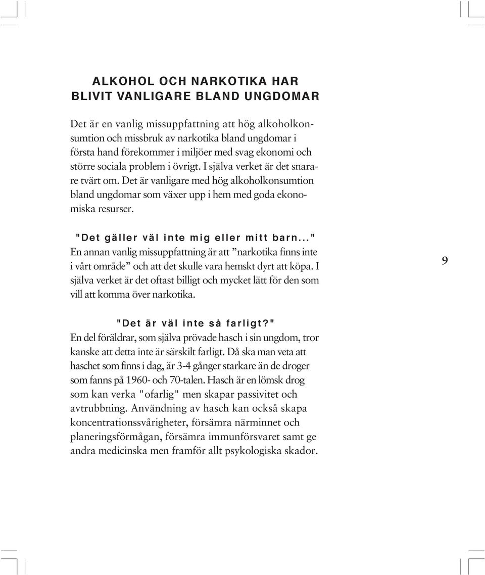 "Det gäller väl inte mig eller mitt barn..." En annan vanlig missuppfattning är att narkotika finns inte i vårt område och att det skulle vara hemskt dyrt att köpa.
