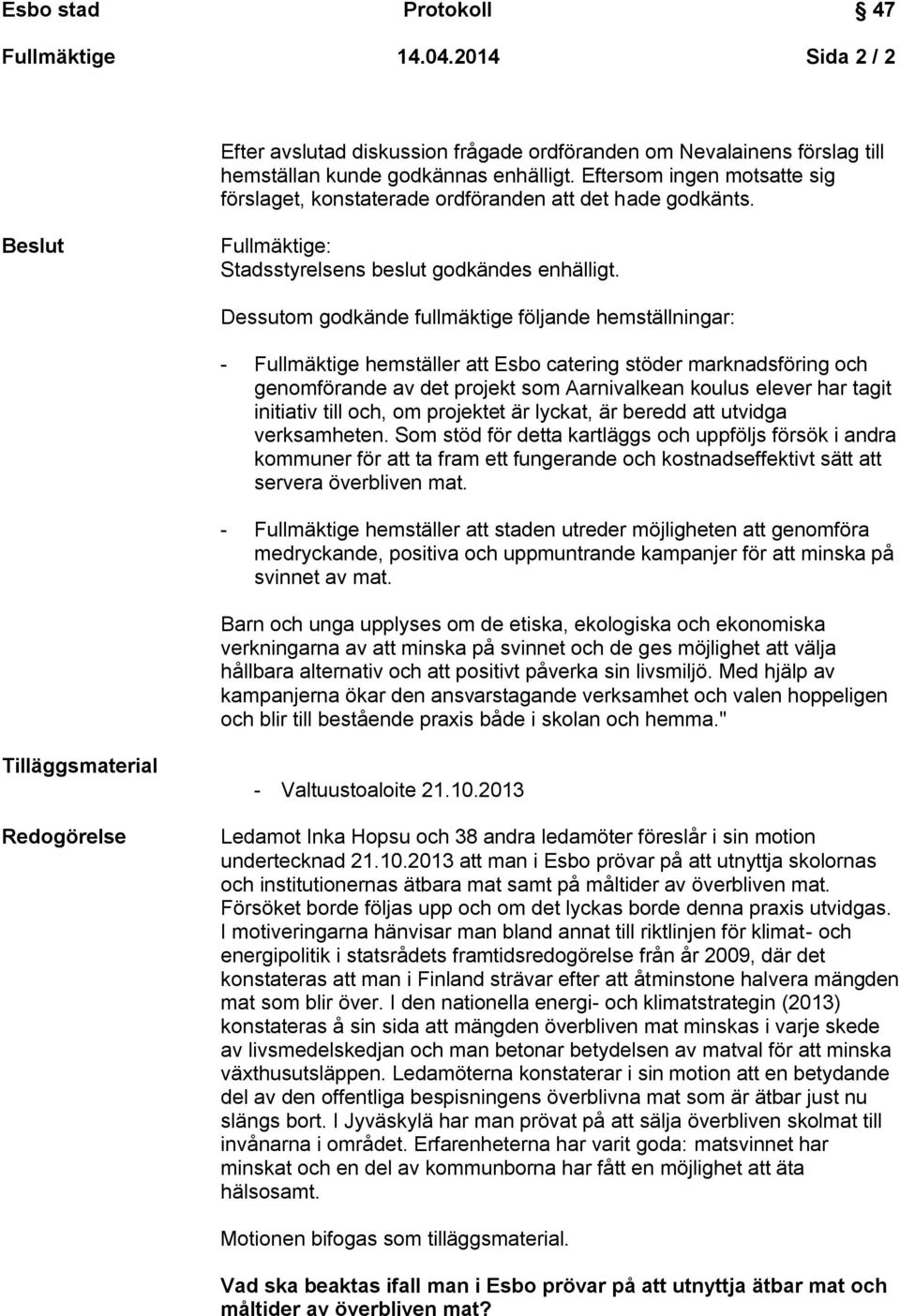 Dessutom godkände fullmäktige följande hemställningar: - Fullmäktige hemställer att Esbo catering stöder marknadsföring och genomförande av det projekt som Aarnivalkean koulus elever har tagit