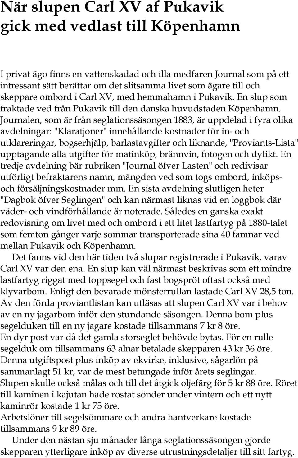 Journalen, som är från seglationssäsongen 1883, är uppdelad i fyra olika avdelningar: "Klaratjoner" innehållande kostnader för in- och utklareringar, bogserhjälp, barlastavgifter och liknande,