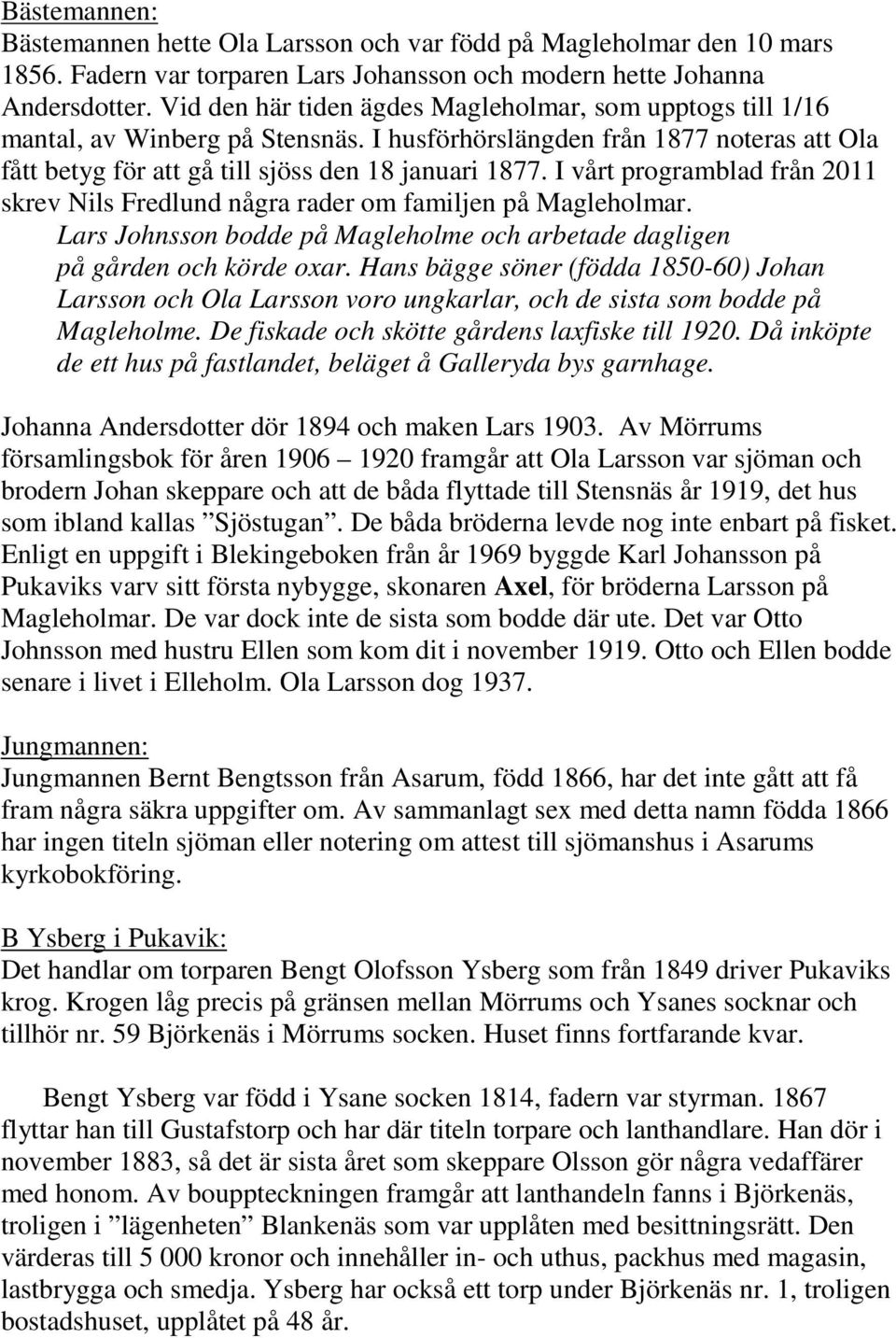 I vårt programblad från 2011 skrev Nils Fredlund några rader om familjen på Magleholmar. Lars Johnsson bodde på Magleholme och arbetade dagligen på gården och körde oxar.