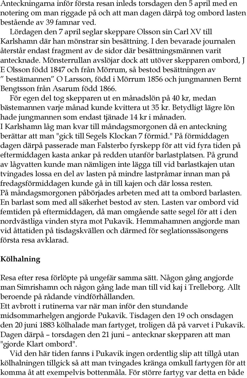 I den bevarade journalen återstår endast fragment av de sidor där besättningsmännen varit antecknade.
