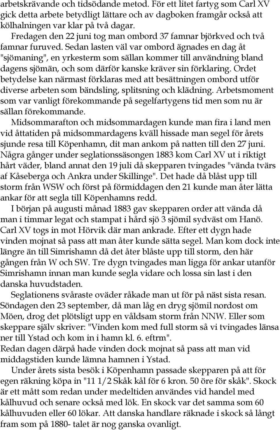 Sedan lasten väl var ombord ägnades en dag åt "sjömaning", en yrkesterm som sällan kommer till användning bland dagens sjömän, och som därför kanske kräver sin förklaring.