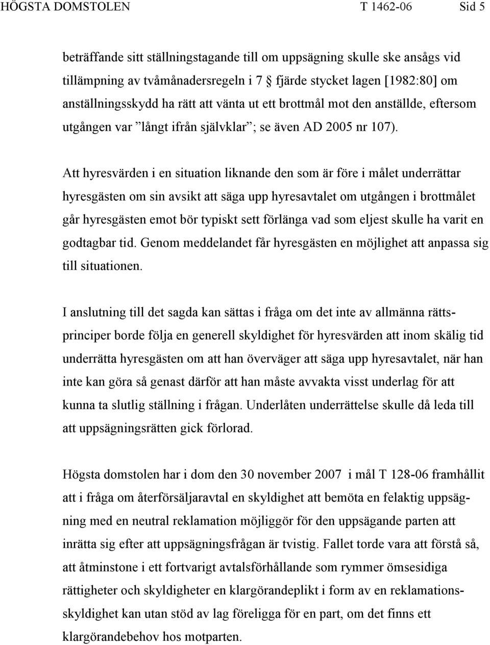 Att hyresvärden i en situation liknande den som är före i målet underrättar hyresgästen om sin avsikt att säga upp hyresavtalet om utgången i brottmålet går hyresgästen emot bör typiskt sett förlänga