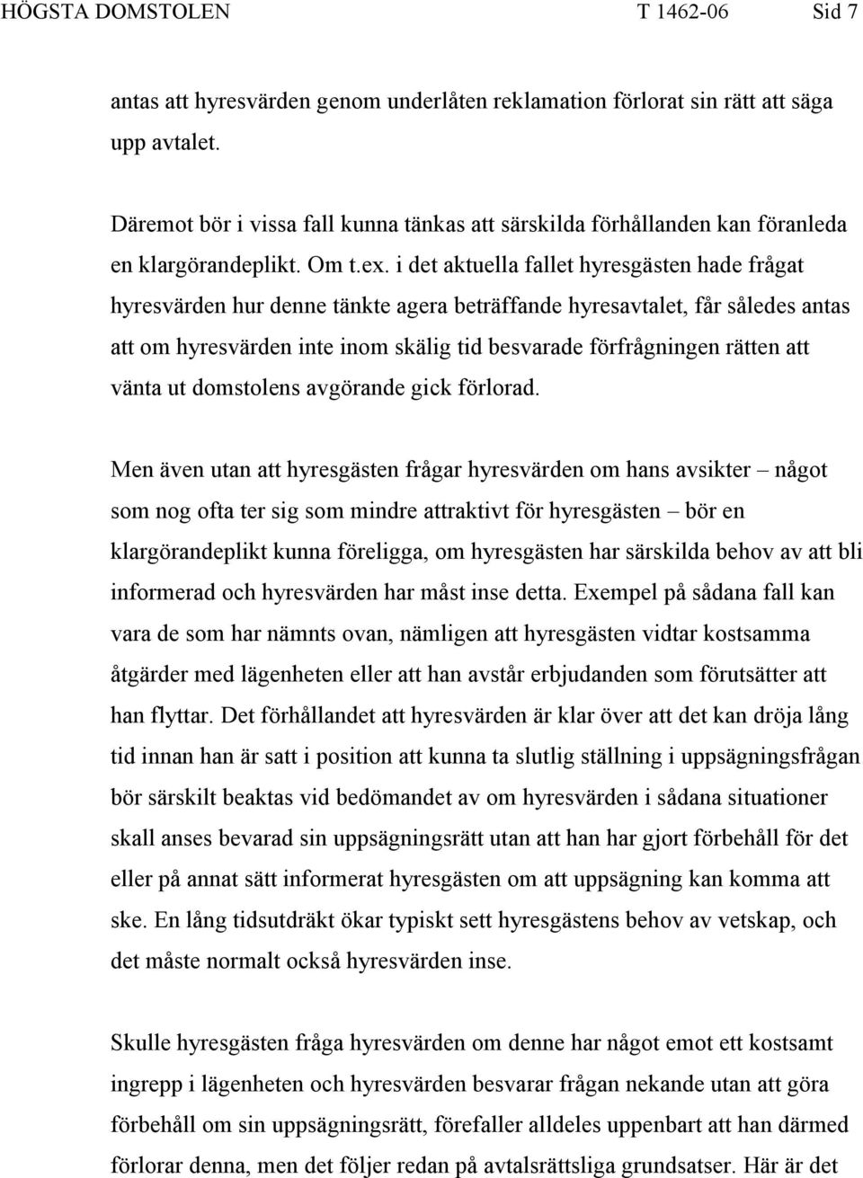 i det aktuella fallet hyresgästen hade frågat hyresvärden hur denne tänkte agera beträffande hyresavtalet, får således antas att om hyresvärden inte inom skälig tid besvarade förfrågningen rätten att