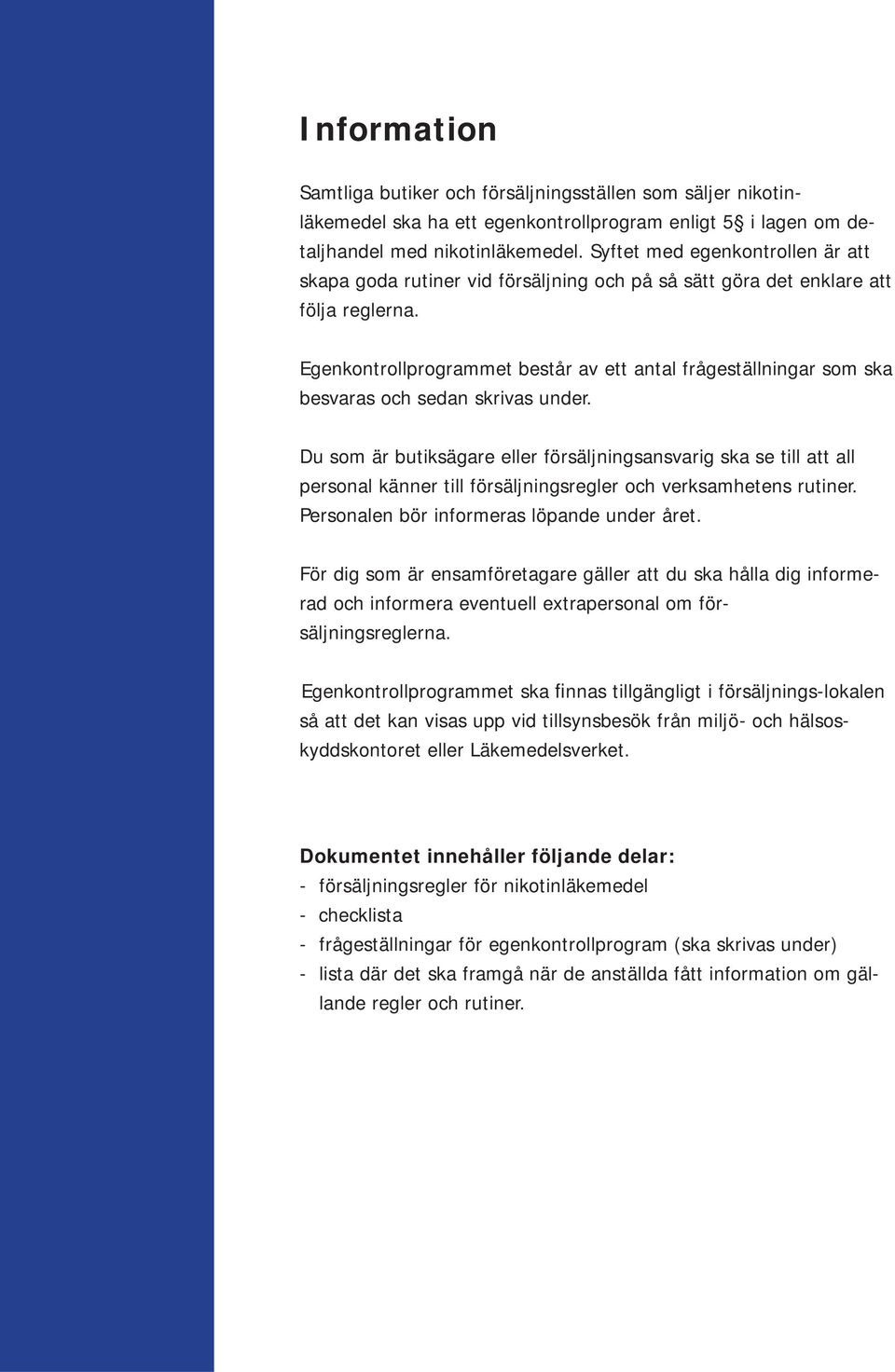 Egenkontrollprogrammet består av ett antal frågeställningar som ska besvaras och sedan skrivas under.