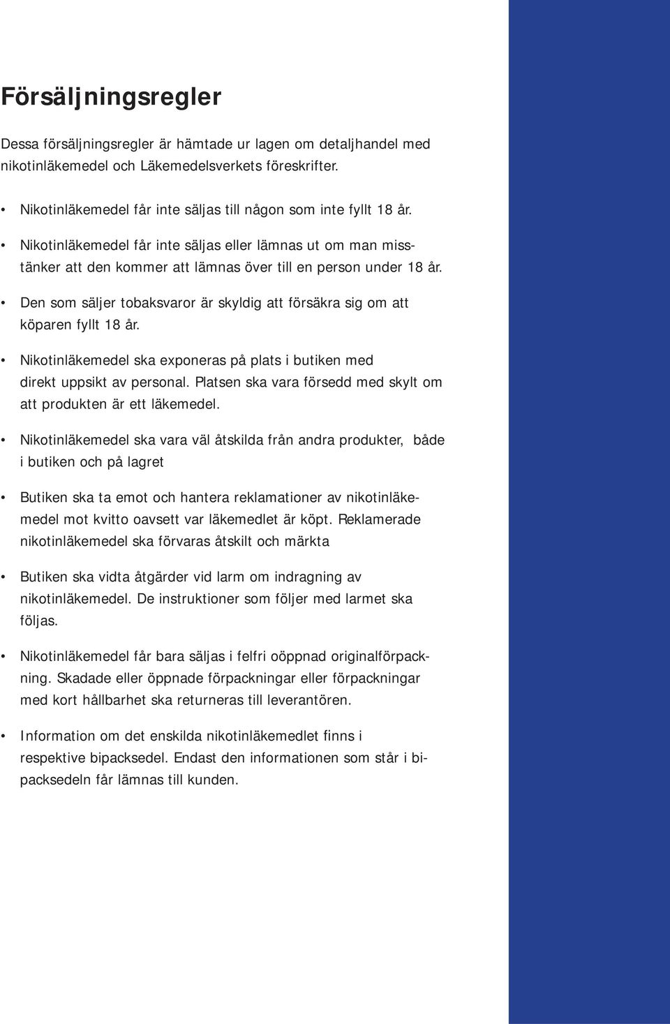 Den som säljer tobaksvaror är skyldig att försäkra sig om att köparen fyllt 18 år. Nikotinläkemedel ska exponeras på plats i butiken med direkt uppsikt av personal.