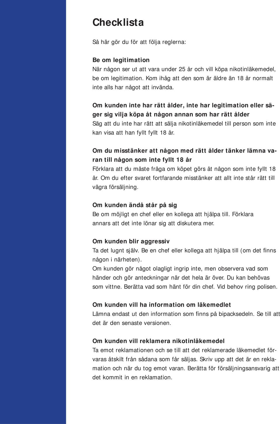 Om kunden inte har rätt ålder, inte har legitimation eller säger sig vilja köpa åt någon annan som har rätt ålder Säg att du inte har rätt att sälja nikotinläkemedel till person som inte kan visa att