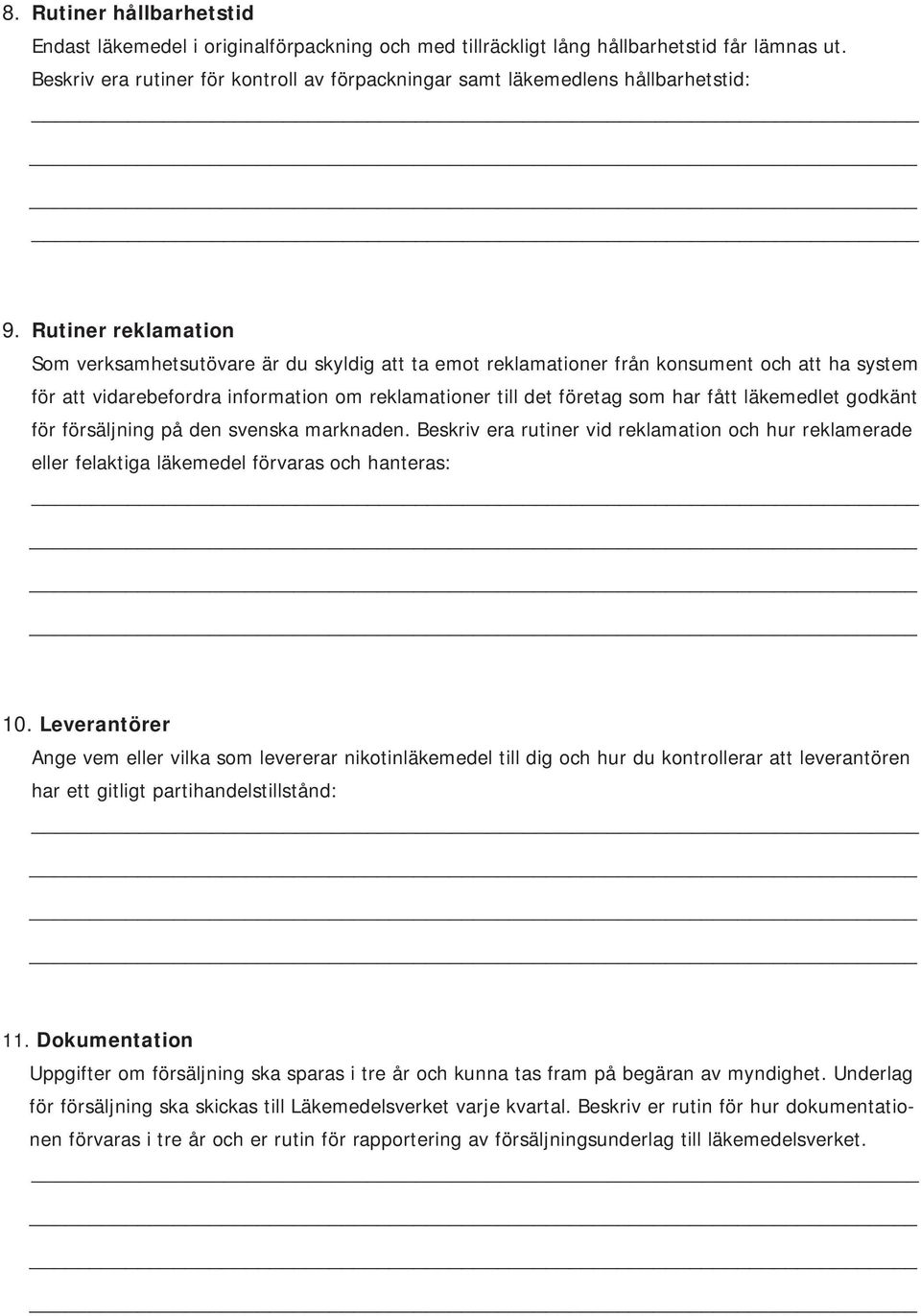 Rutiner reklamation Som verksamhetsutövare är du skyldig att ta emot reklamationer från konsument och att ha system för att vidarebefordra information om reklamationer till det företag som har fått