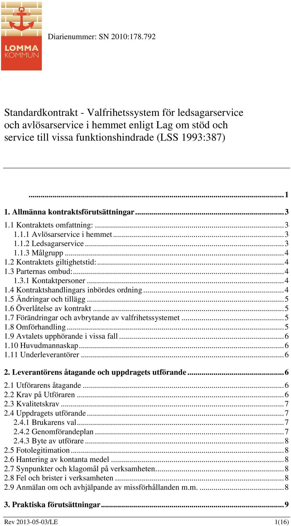 ..4 1.3.1 Kontaktpersoner...4 1.4 Kontraktshandlingars inbördes ordning...4 1.5 Ändringar och tillägg...5 1.6 Överlåtelse av kontrakt...5 1.7 Förändringar och avbrytande av valfrihetssystemet...5 1.8 Omförhandling.