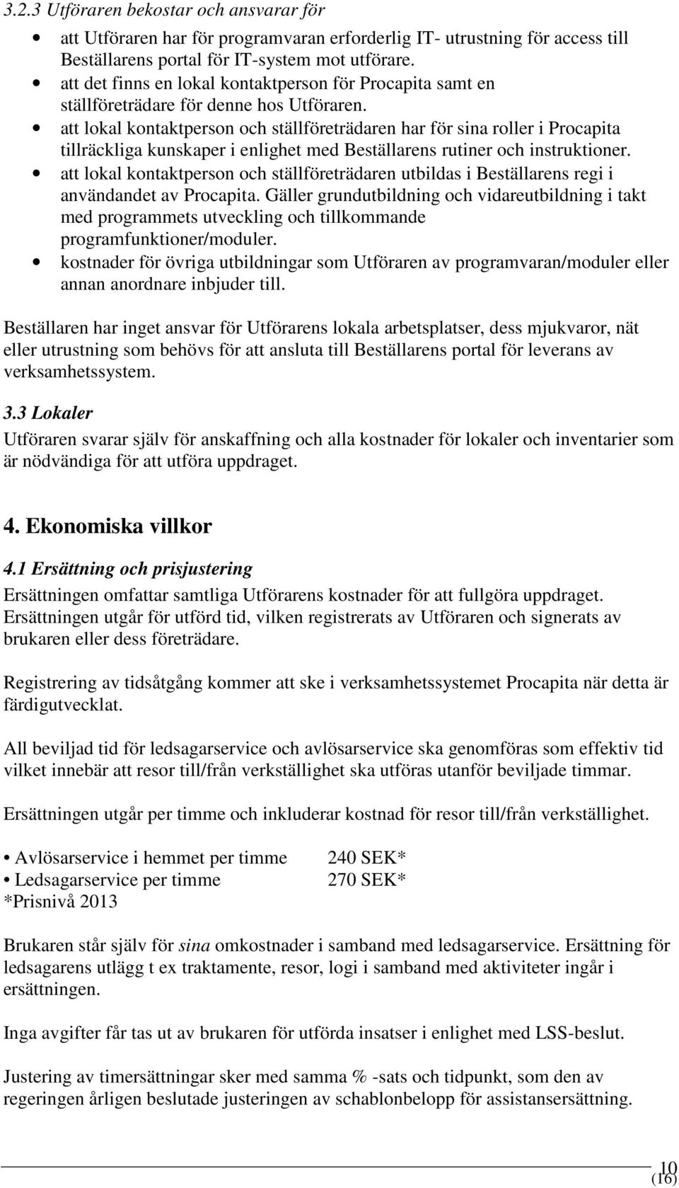 att lokal kontaktperson och ställföreträdaren har för sina roller i Procapita tillräckliga kunskaper i enlighet med Beställarens rutiner och instruktioner.