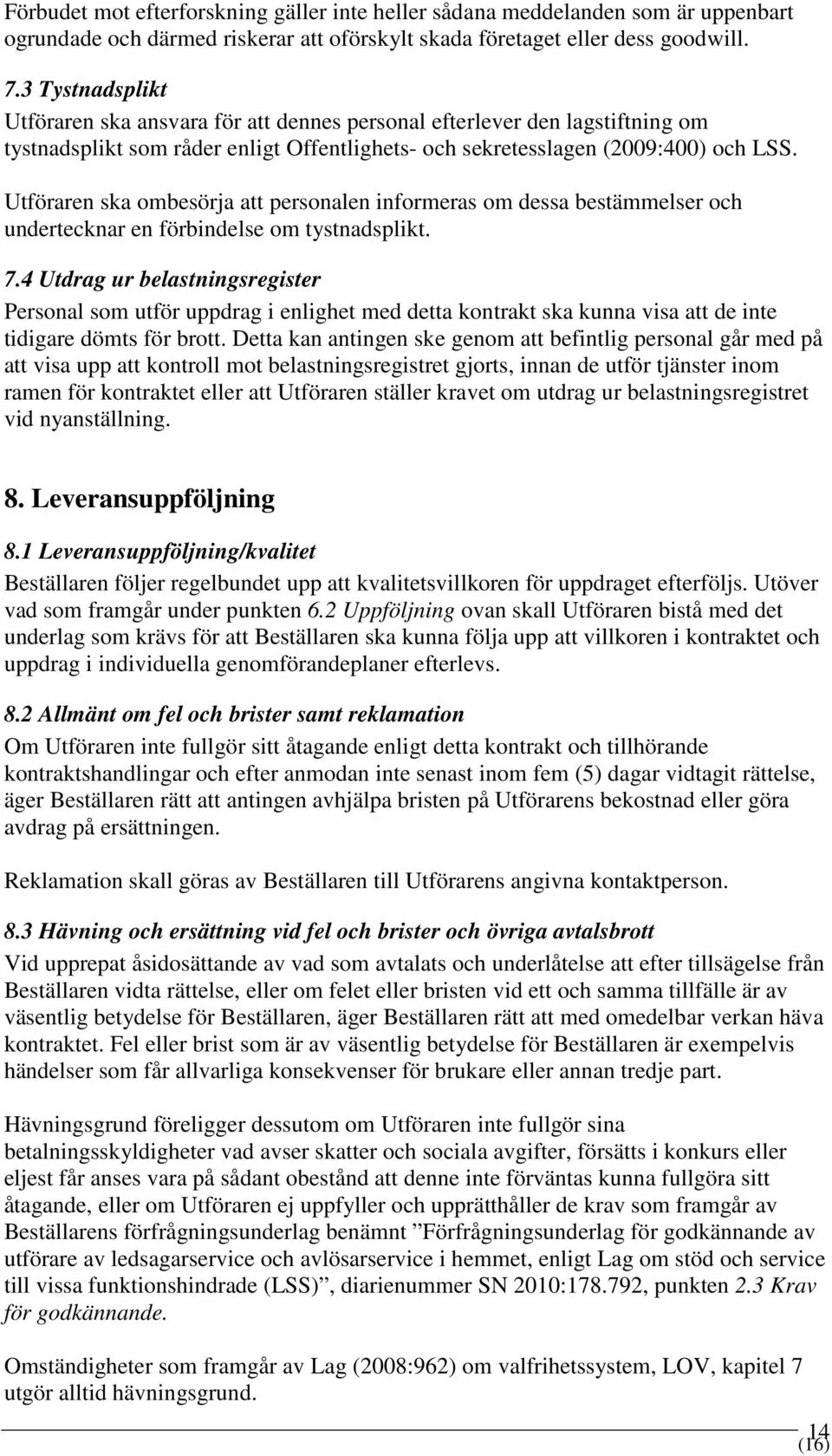 Utföraren ska ombesörja att personalen informeras om dessa bestämmelser och undertecknar en förbindelse om tystnadsplikt. 7.