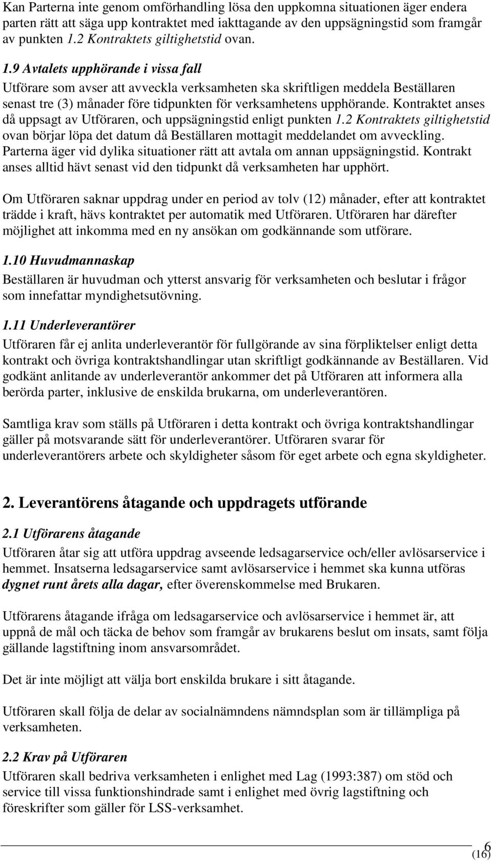 9 Avtalets upphörande i vissa fall Utförare som avser att avveckla verksamheten ska skriftligen meddela Beställaren senast tre (3) månader före tidpunkten för verksamhetens upphörande.