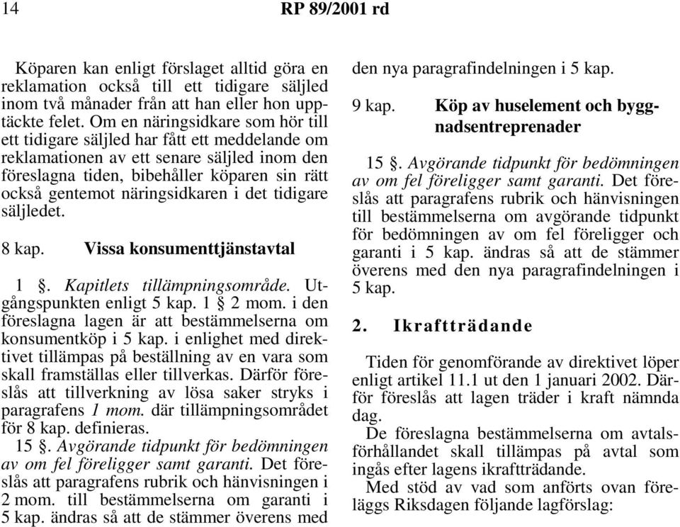 näringsidkaren i det tidigare säljledet. 8kap. Vissa konsumenttjänstavtal 1. Kapitlets tillämpningsområde. Utgångspunkten enligt 5 kap. 1 2mom.