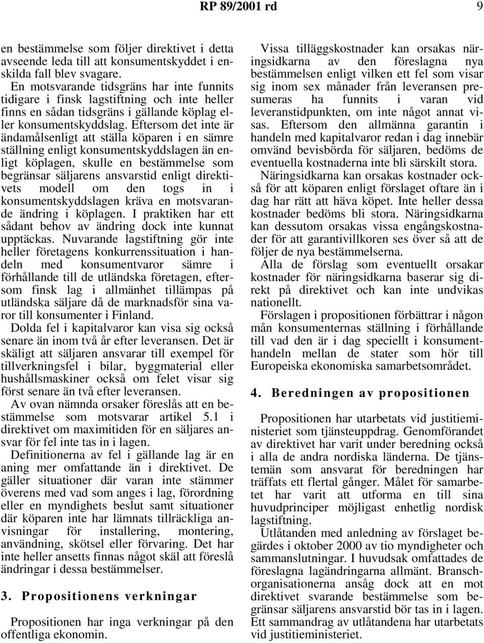 Eftersom det inte är ändamålsenligt att ställa köparen i en sämre ställning enligt konsumentskyddslagen än enligt köplagen, skulle en bestämmelse som begränsar säljarens ansvarstid enligt direktivets