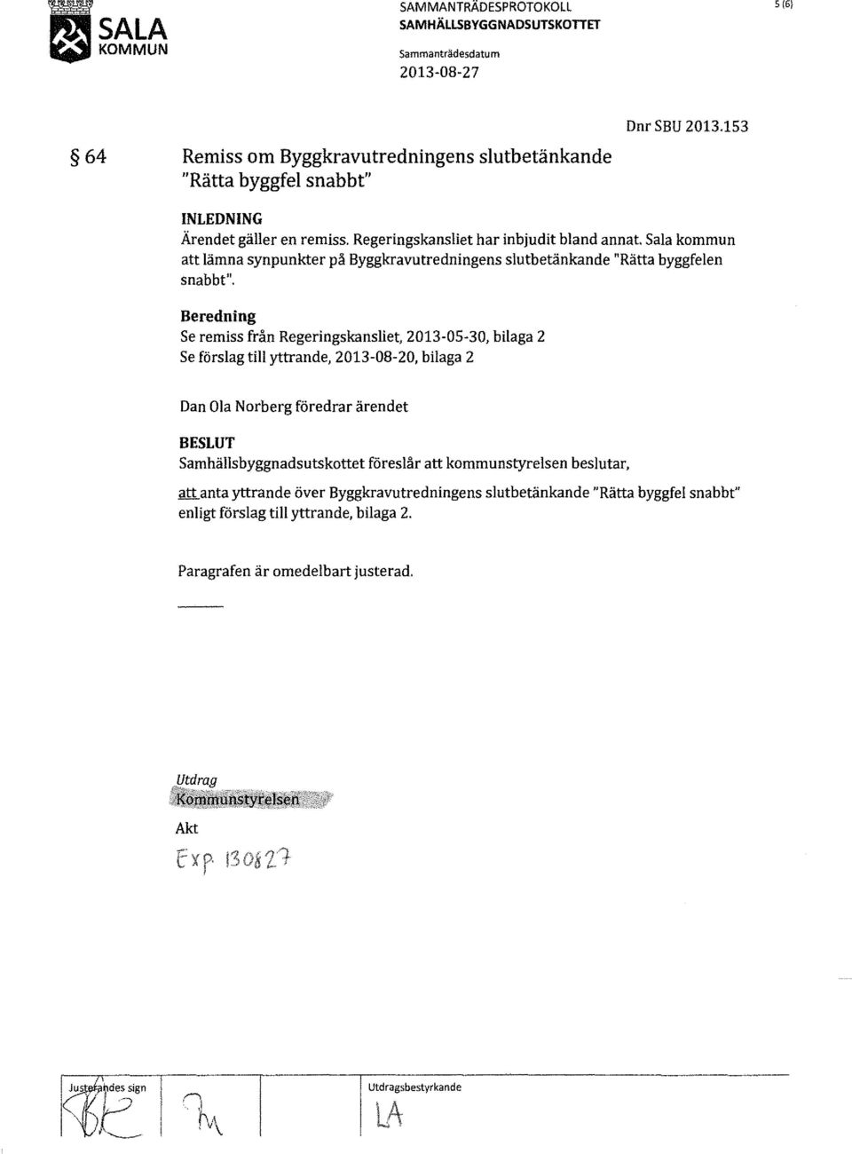 Beredning Se remiss från Regeringskansliet, 2013-05-30, bilaga 2 Se förslag till yttrande, 2013-08-20, bilaga 2 Dan Ola Norberg föredrar ärendet BESLUT Samhällsbyggnadsutskottet föreslår