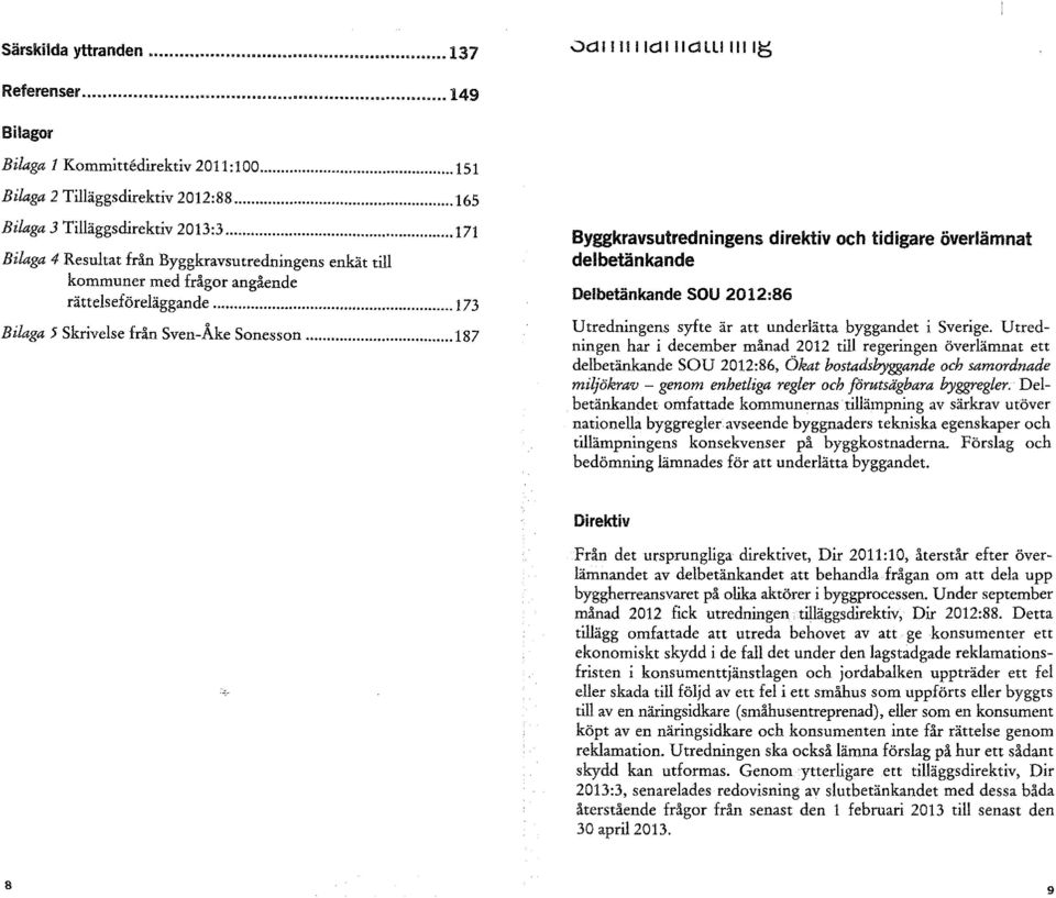 .. 187 Byggkravsutredningens direktiv och tidigare överlämnat delbetänkande Delbetänkande SOU 2012:86 Utredningens syfte är att underlätta byggandet i Sverige.