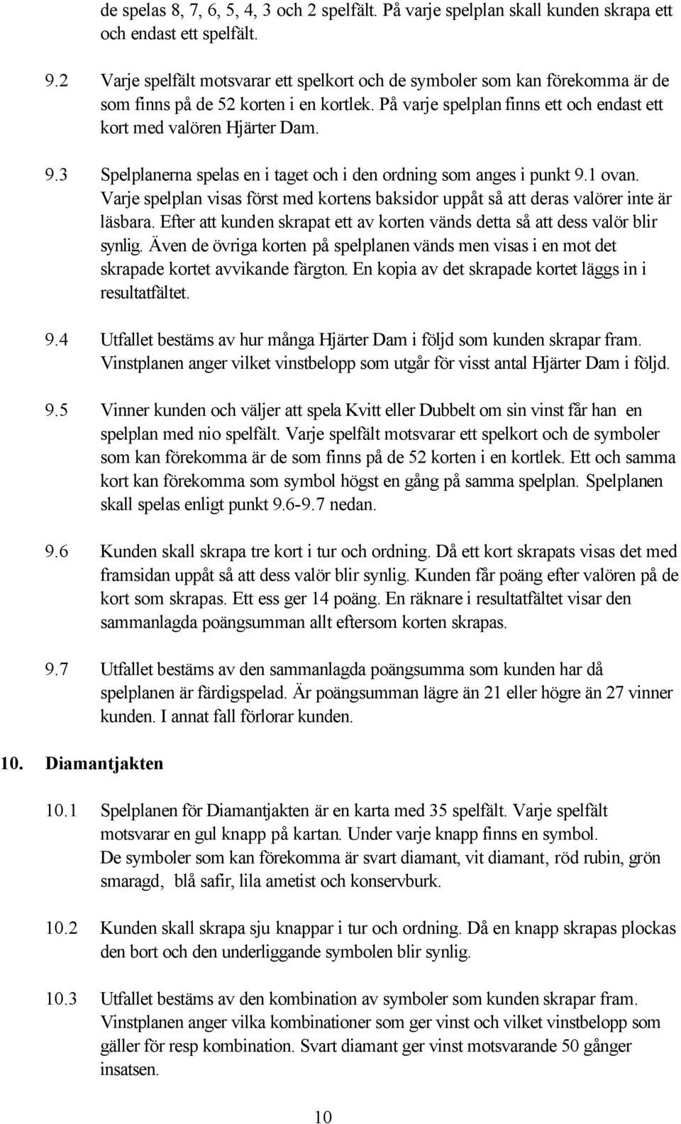 3 Spelplanerna spelas en i taget och i den ordning som anges i punkt 9.1 ovan. Varje spelplan visas först med kortens baksidor uppåt så att deras valörer inte är läsbara.