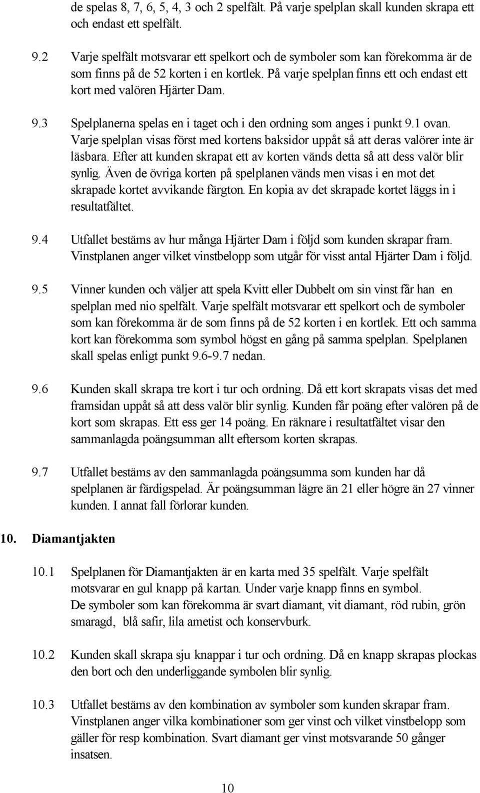 3 Spelplanerna spelas en i taget och i den ordning som anges i punkt 9.1 ovan. Varje spelplan visas först med kortens baksidor uppåt så att deras valörer inte är läsbara.