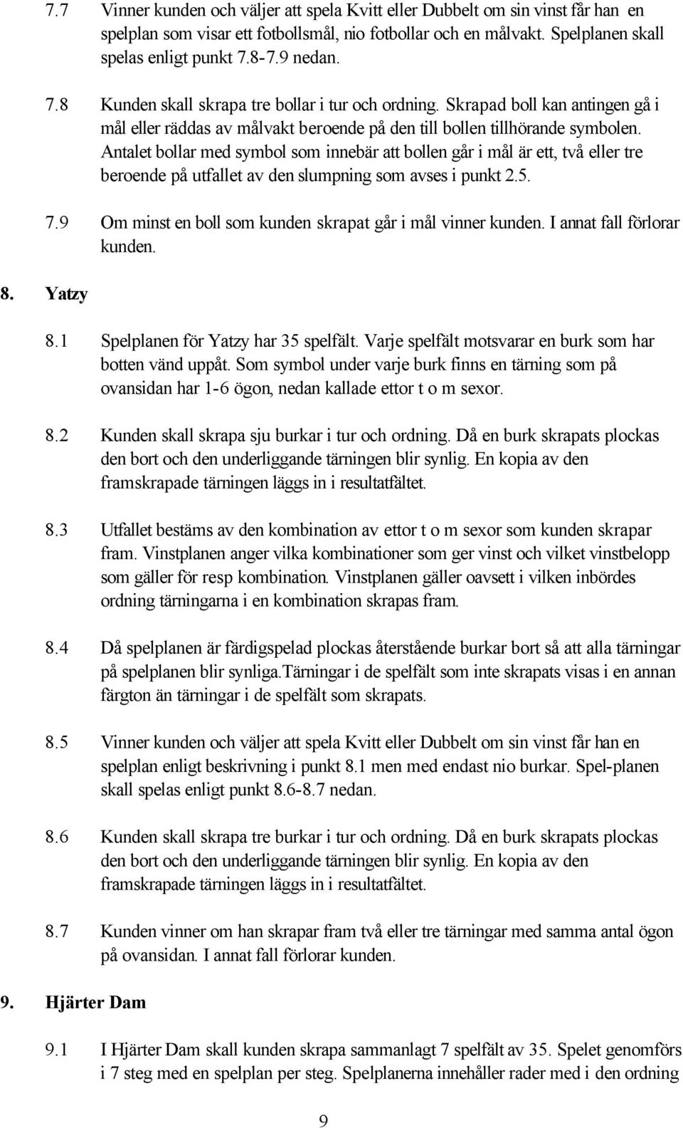 Antalet bollar med symbol som innebär att bollen går i mål är ett, två eller tre beroende på utfallet av den slumpning som avses i punkt 2.5. 7.