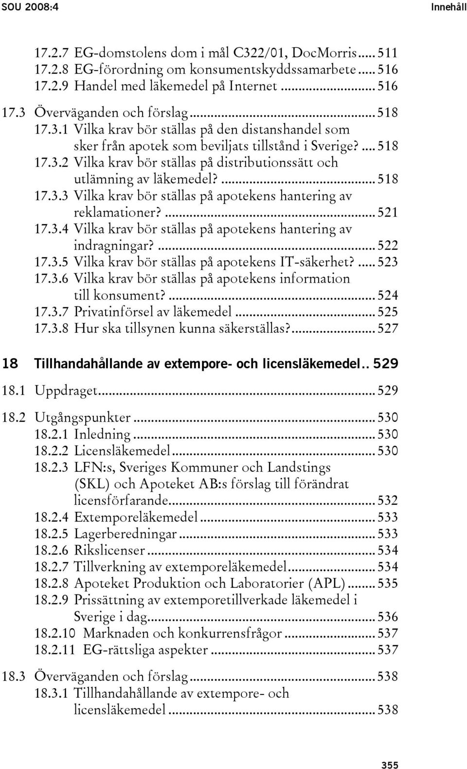 ... 518 17.3.3 Vilka krav bör ställas på apotekens hantering av reklamationer?... 521 17.3.4 Vilka krav bör ställas på apotekens hantering av indragningar?... 522 17.3.5 Vilka krav bör ställas på apotekens IT-säkerhet?