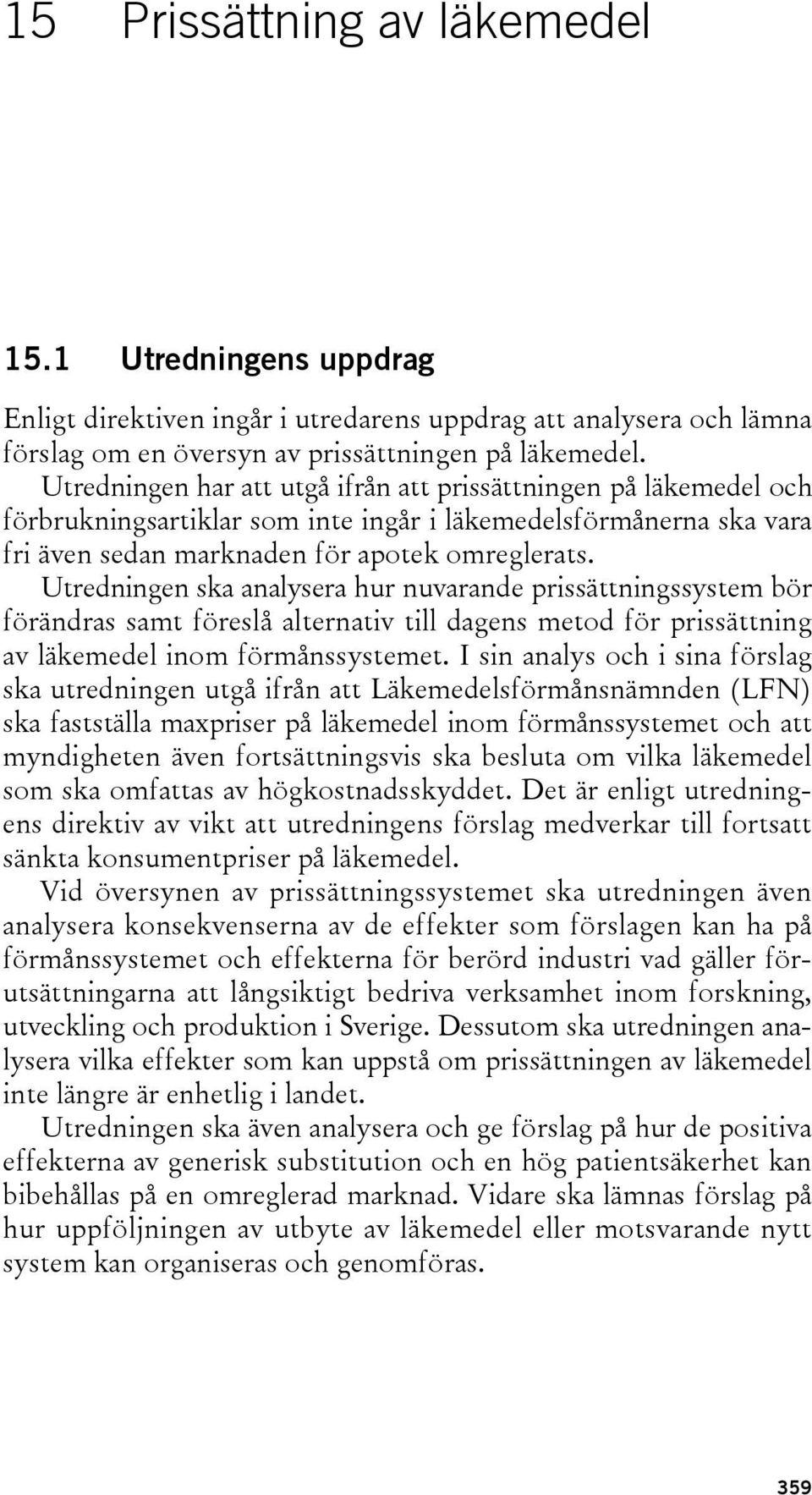Utredningen ska analysera hur nuvarande prissättningssystem bör förändras samt föreslå alternativ till dagens metod för prissättning av läkemedel inom förmånssystemet.