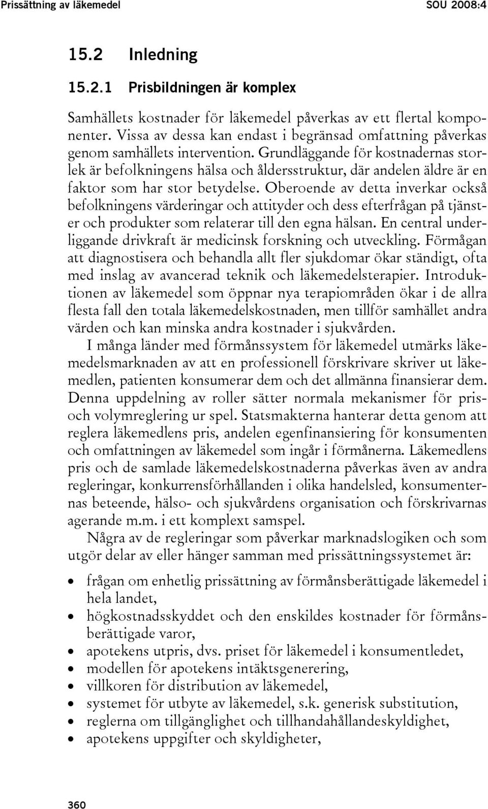 Grundläggande för kostnadernas storlek är befolkningens hälsa och åldersstruktur, där andelen äldre är en faktor som har stor betydelse.