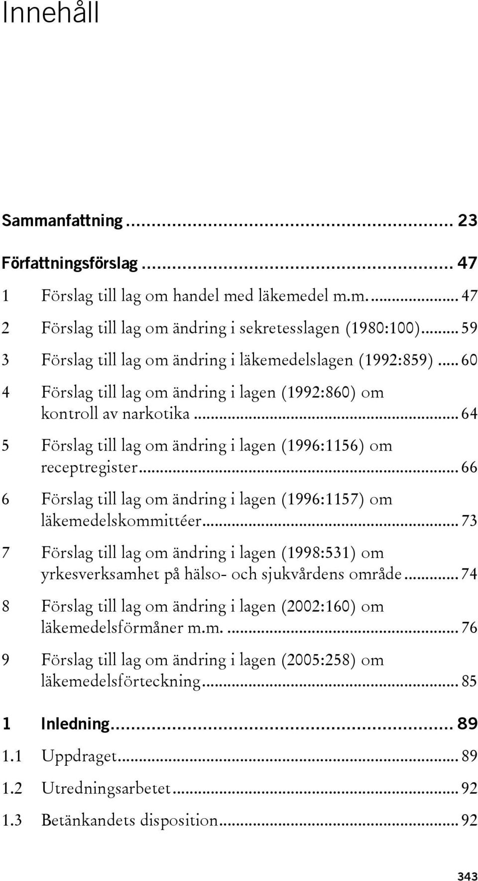 .. 64 5 Förslag till lag om ändring i lagen (1996:1156) om receptregister... 66 6 Förslag till lag om ändring i lagen (1996:1157) om läkemedelskommittéer.