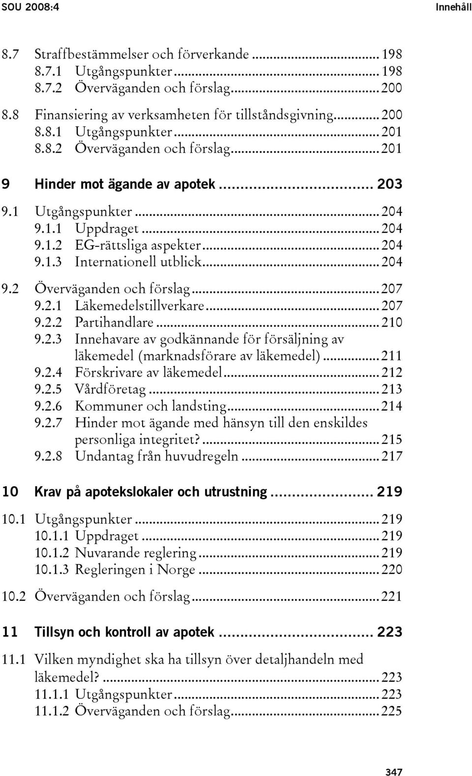 2.1 Läkemedelstillverkare... 207 9.2.2 Partihandlare... 210 9.2.3 Innehavare av godkännande för försäljning av läkemedel (marknadsförare av läkemedel)... 211 9.2.4 Förskrivare av läkemedel... 212 9.2.5 Vårdföretag.