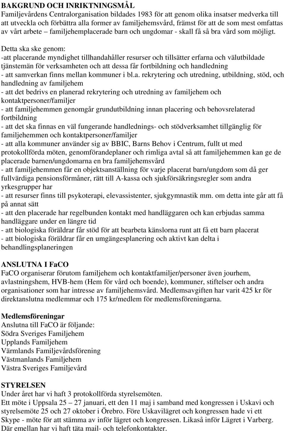 Detta ska ske genom: -att placerande myndighet tillhandahåller resurser och tillsätter erfarna och välutbildade tjänstemän för verksamheten och att dessa får fortbildning och handledning - att