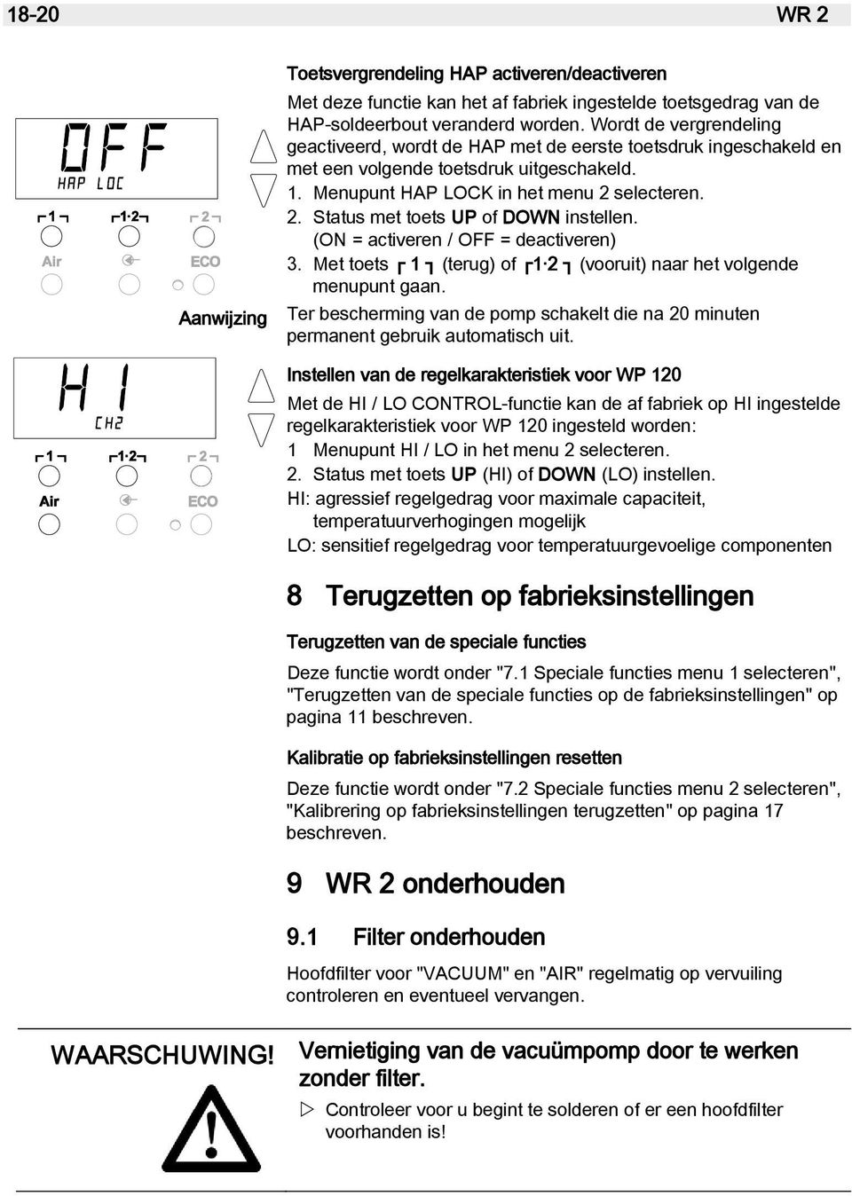 selecteren. 2. Status met toets UP of DOWN instellen. (ON = activeren / OFF = deactiveren) 3. Met toets 1 (terug) of 1 2 (vooruit) naar het volgende menupunt gaan.