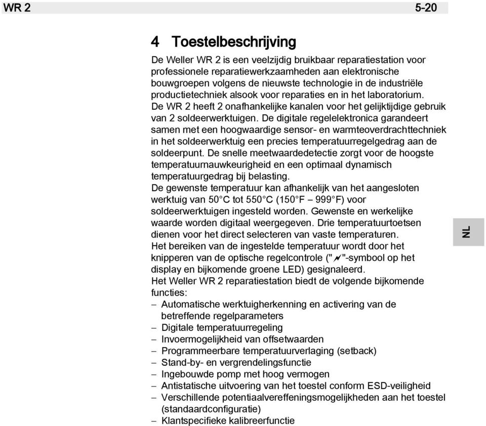 De digitale regelelektronica garandeert samen met een hoogwaardige sensor- en warmteoverdrachttechniek in het soldeerwerktuig een precies temperatuurregelgedrag aan de soldeerpunt.