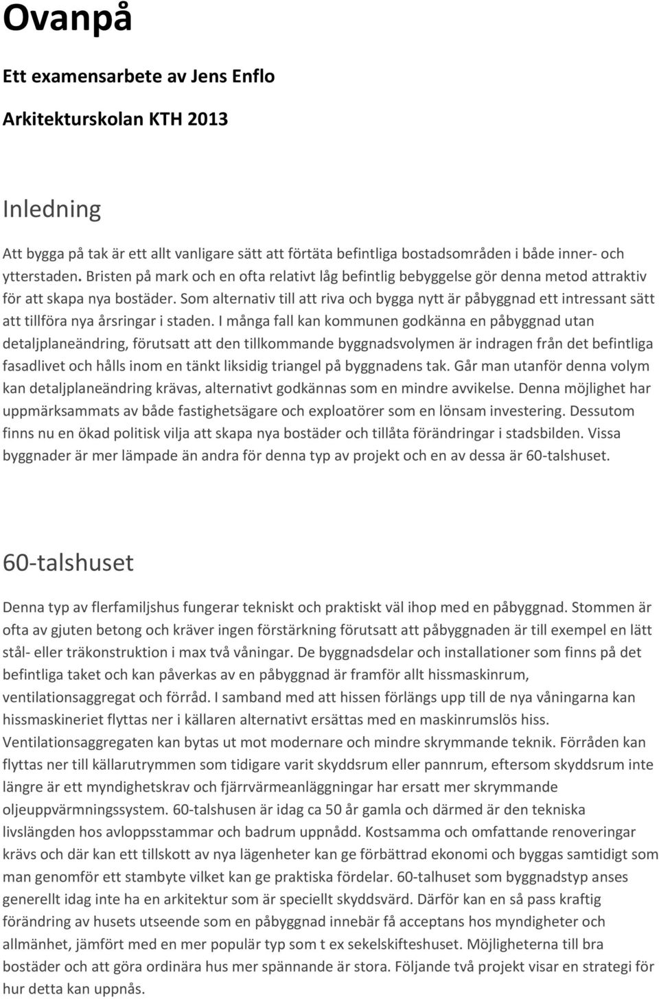 Som alternativ till att riva och bygga nytt är påbyggnad ett intressant sätt att tillföra nya årsringar i staden.