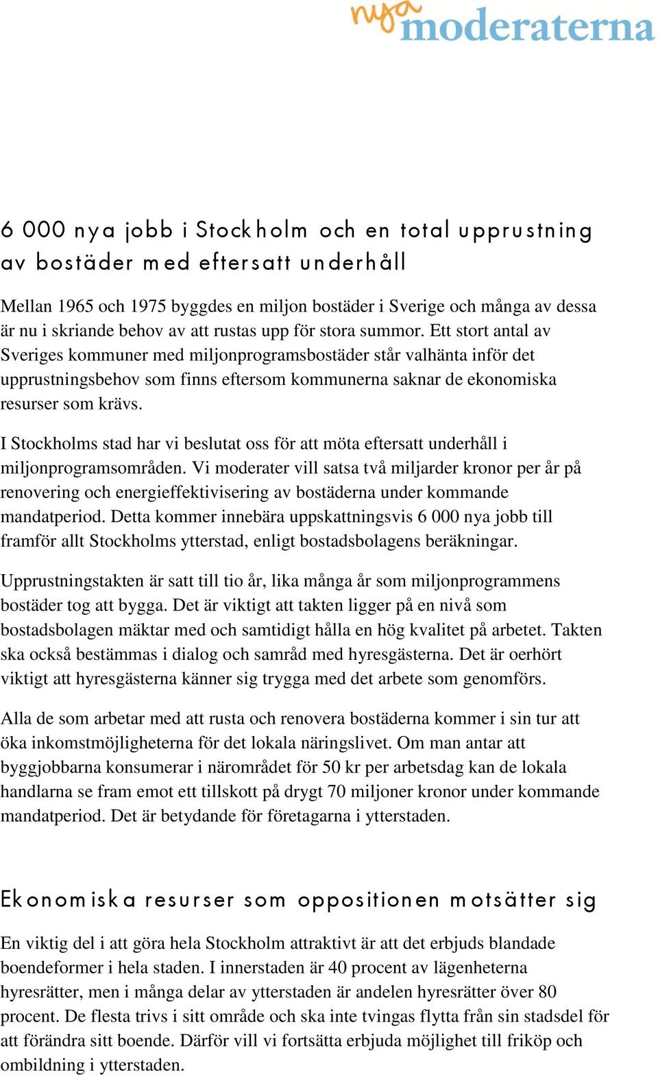 Ett stort antal av Sveriges kommuner med miljonprogramsbostäder står valhänta inför det upprustningsbehov som finns eftersom kommunerna saknar de ekonomiska resurser som krävs.