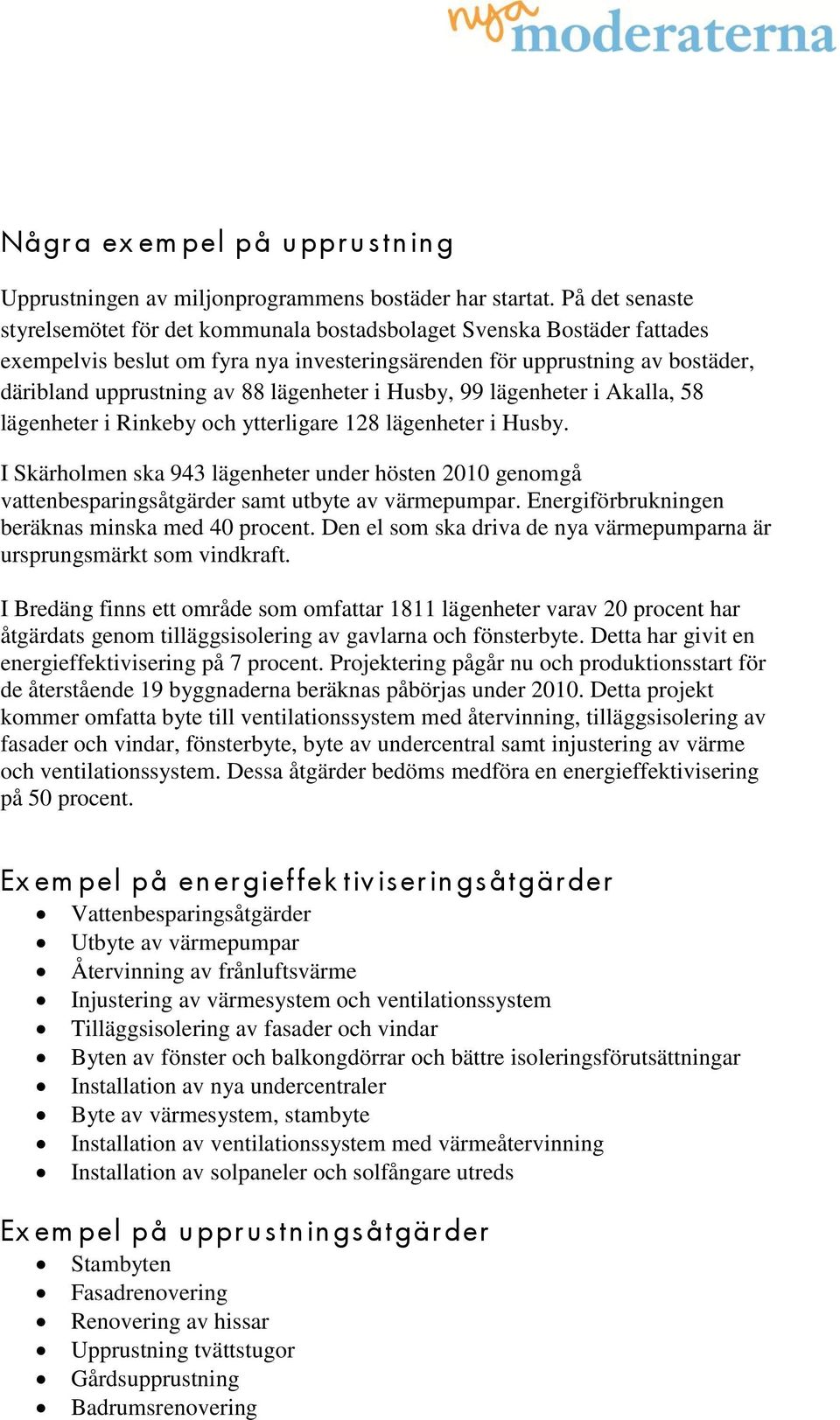 lägenheter i Husby, 99 lägenheter i Akalla, 58 lägenheter i Rinkeby och ytterligare 128 lägenheter i Husby.