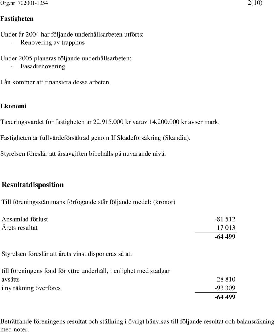 Styrelsen föreslår att årsavgiften bibehålls på nuvarande nivå.