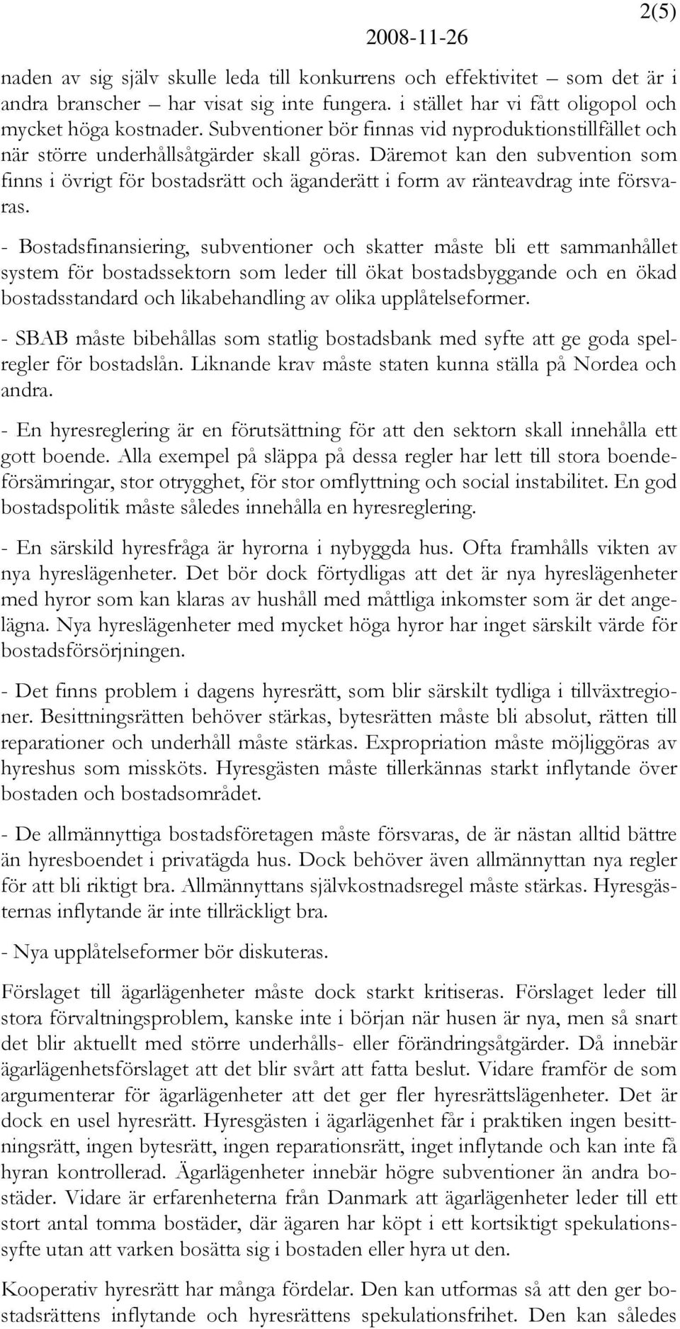 Däremot kan den subvention som finns i övrigt för bostadsrätt och äganderätt i form av ränteavdrag inte försvaras.