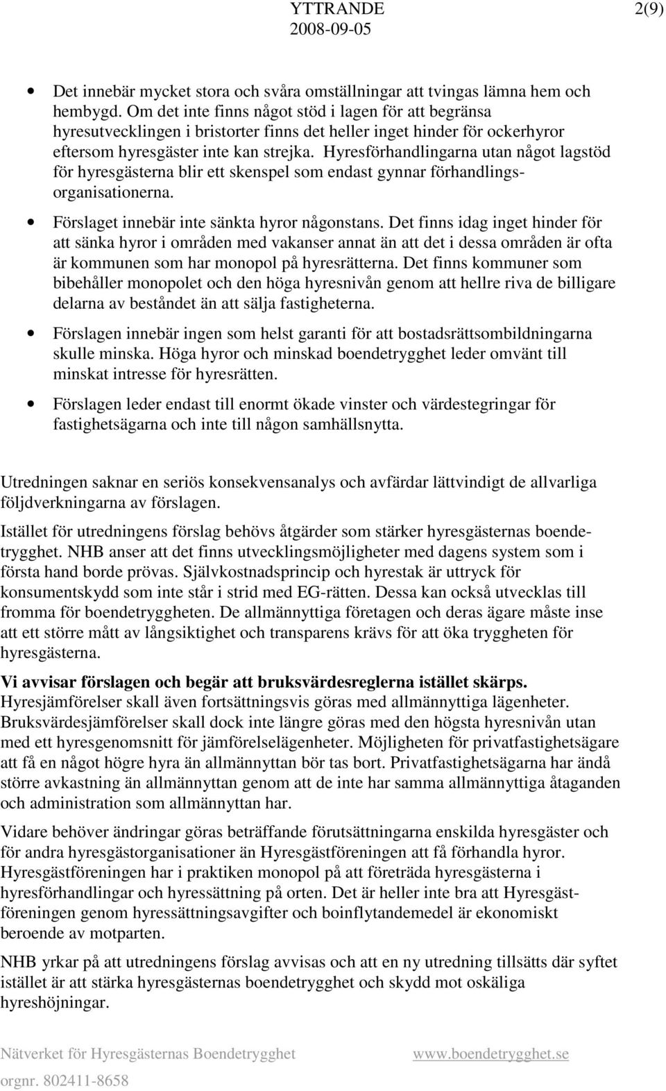 Hyresförhandlingarna utan något lagstöd för hyresgästerna blir ett skenspel som endast gynnar förhandlingsorganisationerna. Förslaget innebär inte sänkta hyror någonstans.