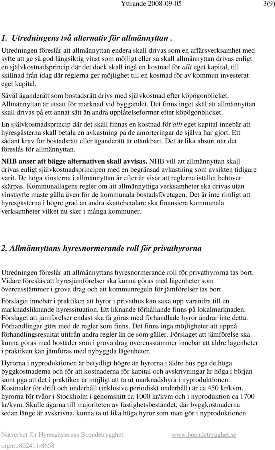 självkostnadsprincip där det dock skall ingå en kostnad för allt eget kapital, till skillnad från idag där reglerna ger möjlighet till en kostnad för av kommun investerat eget kapital.