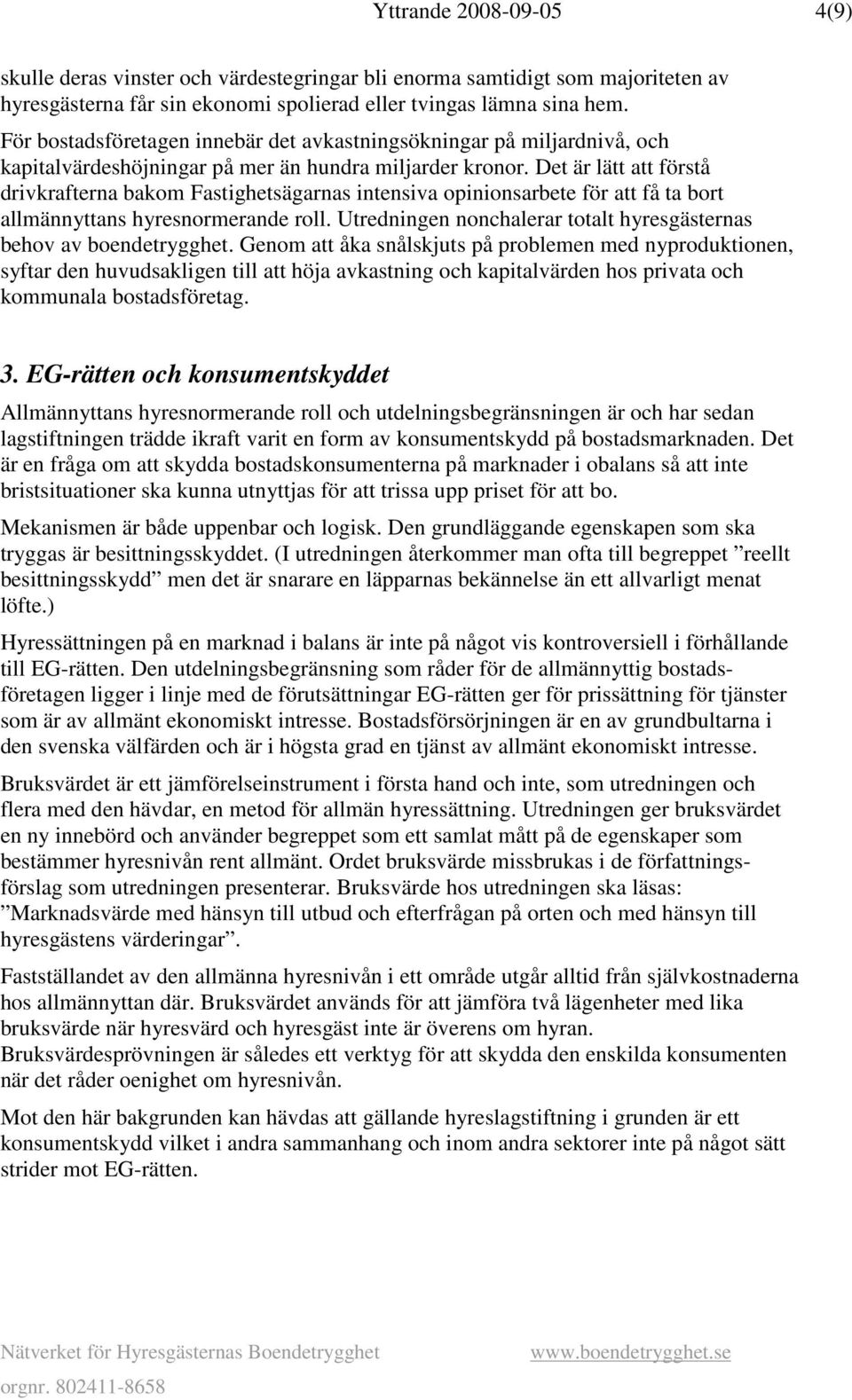 Det är lätt att förstå drivkrafterna bakom Fastighetsägarnas intensiva opinionsarbete för att få ta bort allmännyttans hyresnormerande roll.