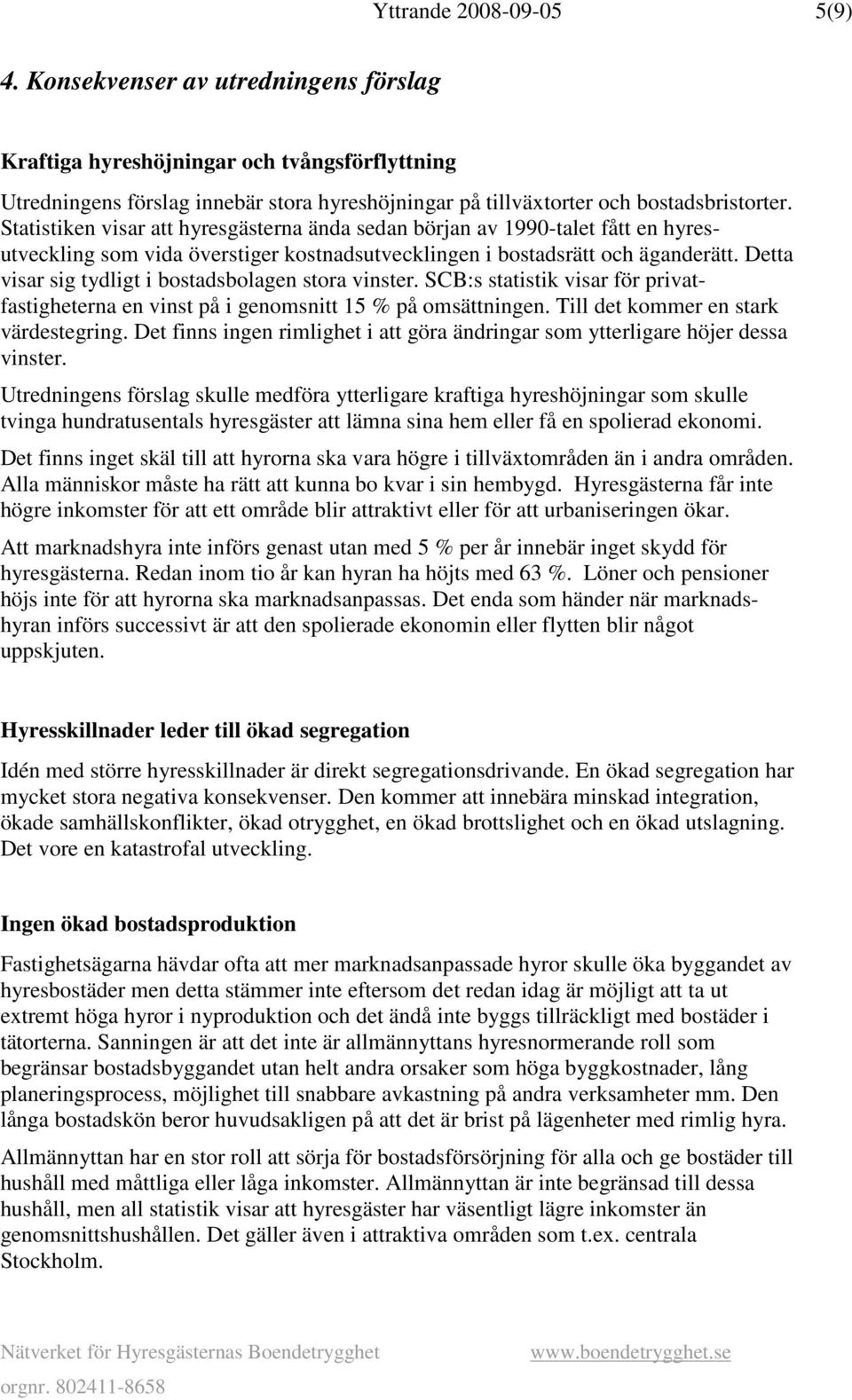 Statistiken visar att hyresgästerna ända sedan början av 1990-talet fått en hyresutveckling som vida överstiger kostnadsutvecklingen i bostadsrätt och äganderätt.