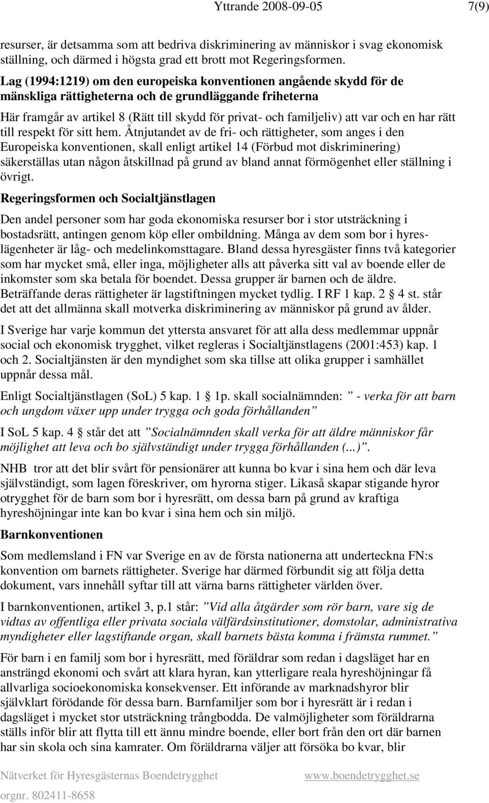 var och en har rätt till respekt för sitt hem.