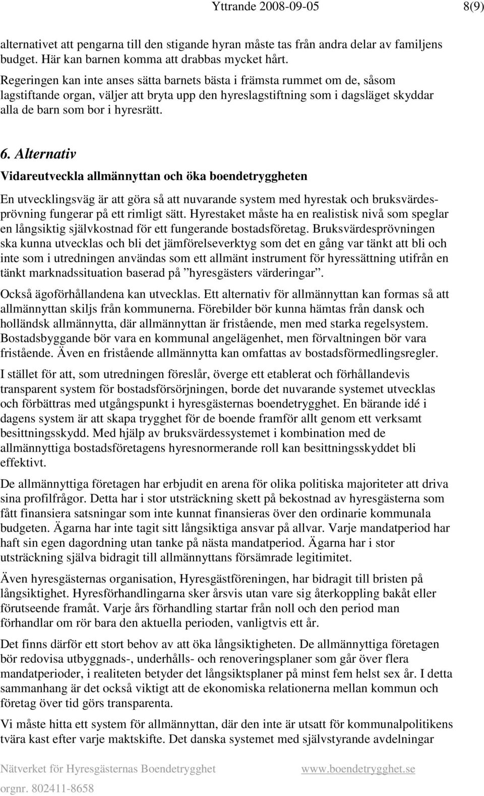 Alternativ Vidareutveckla allmännyttan och öka boendetryggheten En utvecklingsväg är att göra så att nuvarande system med hyrestak och bruksvärdesprövning fungerar på ett rimligt sätt.