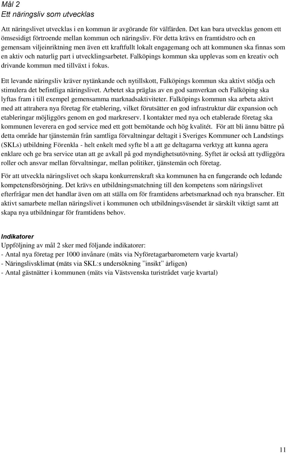 Falköpings kommun ska upplevas som en kreativ och drivande kommun med tillväxt i fokus.